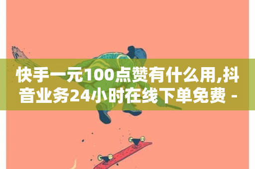 快手一元100点赞有什么用,抖音业务24小时在线下单免费 - 1元1000粉 下单平台 - 快手买攒链接-第1张图片-ZBLOG