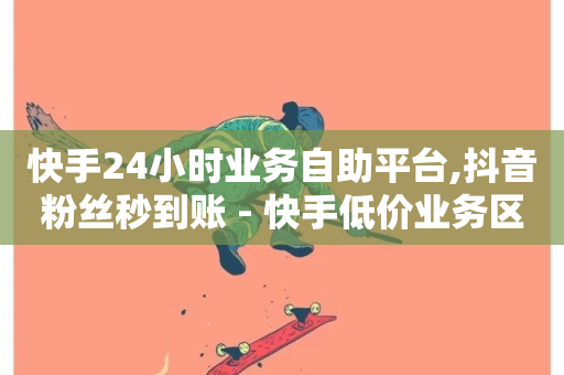 快手24小时业务自助平台,抖音粉丝秒到账 - 快手低价业务区 - 自助下单24小时平台-第1张图片-ZBLOG