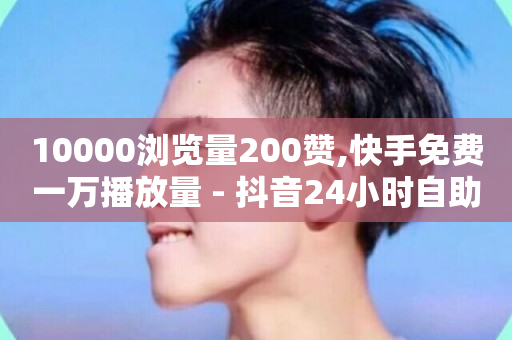 10000浏览量200赞,快手免费一万播放量 - 抖音24小时自助服务平台免费 - 全网下单平台-第1张图片-ZBLOG