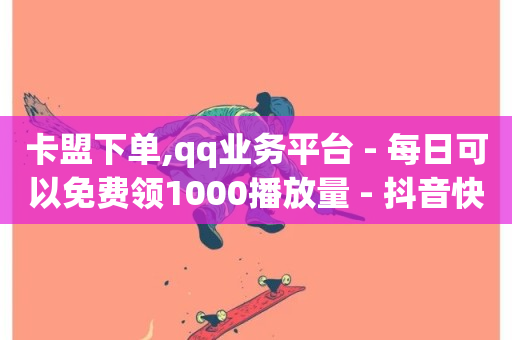 卡盟下单,qq业务平台 - 每日可以免费领1000播放量 - 抖音快手双击播放量网站-第1张图片-ZBLOG