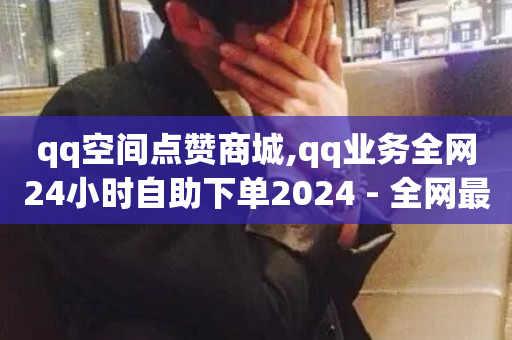 qq空间点赞商城,qq业务全网24小时自助下单2024 - 全网最低业务平台便宜快手 - 快手24小时低价下单平台-第1张图片-ZBLOG