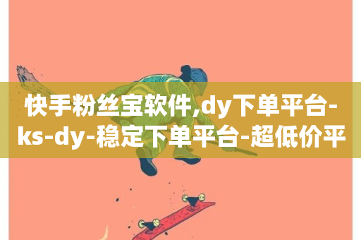 快手粉丝宝软件,dy下单平台-ks-dy-稳定下单平台-超低价平台 - 快手双击刷网站蚂蚁网 - 快手刷收藏作品-第1张图片-ZBLOG