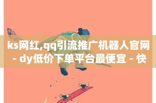 ks网红,qq引流推广机器人官网 - dy低价下单平台最便宜 - 快手赞-第1张图片-ZBLOG