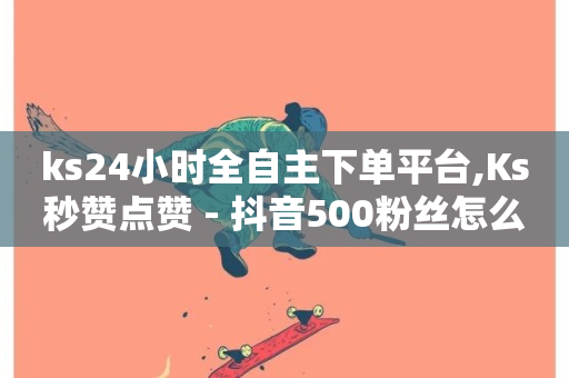 ks24小时全自主下单平台,Ks秒赞点赞 - 抖音500粉丝怎么弄 - 抖音一万播放1块钱