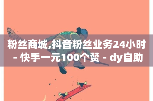 粉丝商城,抖音粉丝业务24小时 - 快手一元100个赞 - dy自助平台业务下单真人-第1张图片-ZBLOG