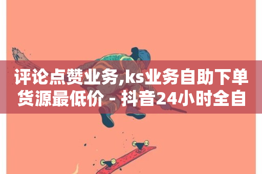 评论点赞业务,ks业务自助下单货源最低价 - 抖音24小时全自助下 - 抖音有效粉怎么弄-第1张图片-ZBLOG