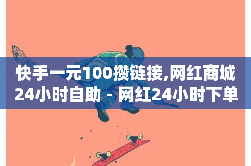 快手一元100攒链接,网红商城24小时自助 - 网红24小时下单助手 - dy作品评论自助下单-第1张图片-ZBLOG