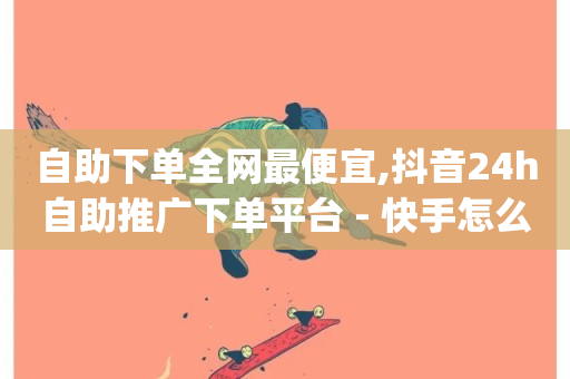 自助下单全网最便宜,抖音24h自助推广下单平台 - 快手怎么样才能不掉粉丝 - 刷qq音乐访客数量-第1张图片-ZBLOG