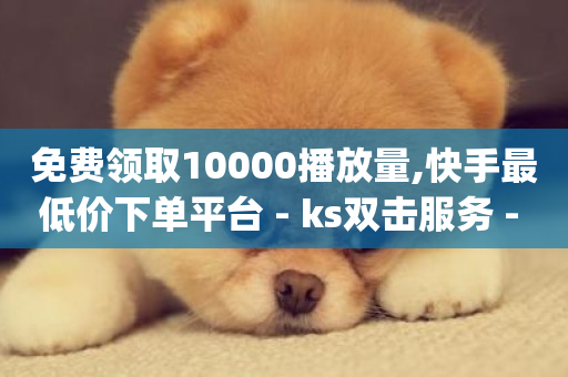 免费领取10000播放量,快手最低价下单平台 - ks双击服务 - qq空间业务网-第1张图片-ZBLOG