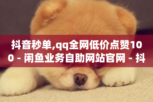 抖音秒单,qq全网低价点赞100 - 闲鱼业务自助网站官网 - 抖音24小时在线商城-第1张图片-ZBLOG