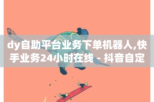 dy自助平台业务下单机器人,快手业务24小时在线 - 抖音自定义真人评论 - 全网最低业务平台便宜快手-第1张图片-ZBLOG