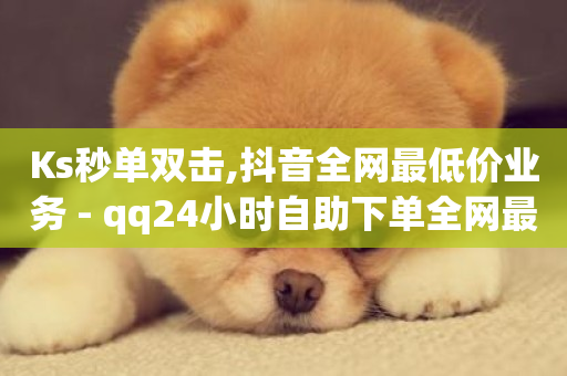 Ks秒单双击,抖音全网最低价业务 - qq24小时自助下单全网最低价 - qq业务代理平台-第1张图片-ZBLOG