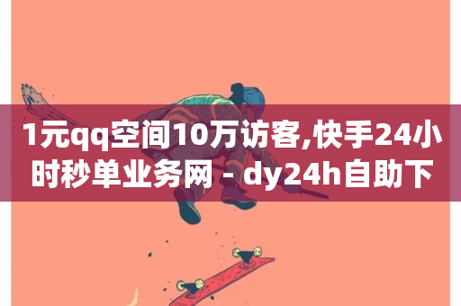 1元qq空间10万访客,快手24小时秒单业务网 - dy24h自助下单商城 - 哔站业务自助-第1张图片-ZBLOG