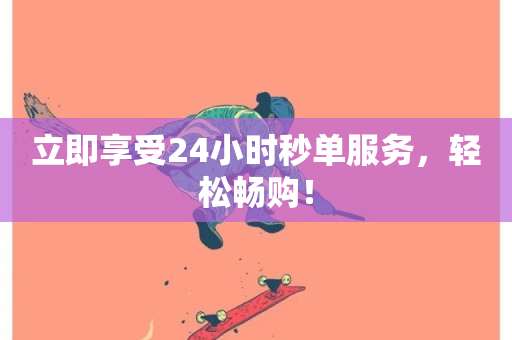 立即享受24小时秒单服务，轻松畅购！-第1张图片-ZBLOG