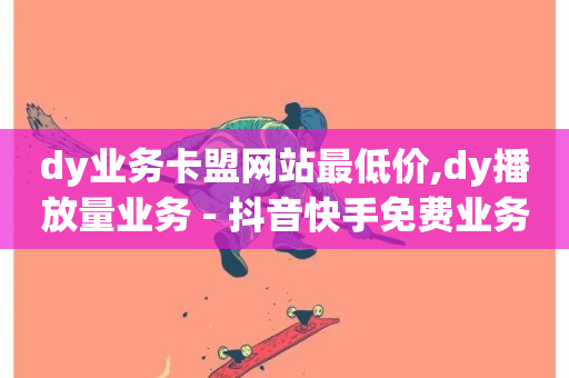 dy业务卡盟网站最低价,dy播放量业务 - 抖音快手免费业务 - 抖音24小时在线下单网站