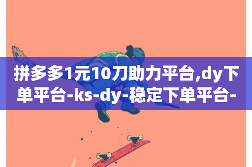 拼多多1元10刀助力平台,dy下单平台-ks-dy-稳定下单平台-超低价平台 - 抖音全网老马最低价业务 - 抖音免费平台-第1张图片-ZBLOG