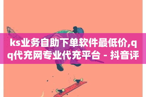 ks业务自助下单软件最低价,qq代充网专业代充平台 - 抖音评论在线自助平台24小时 - 卡盟qq会员 终身-第1张图片-ZBLOG