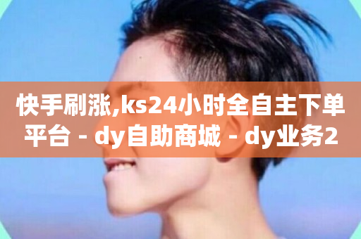 快手刷涨,ks24小时全自主下单平台 - dy自助商城 - dy业务24h-第1张图片-ZBLOG