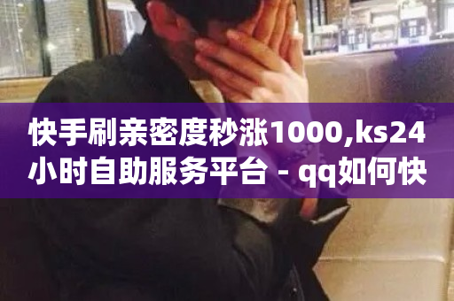 快手刷亲密度秒涨1000,ks24小时自助服务平台 - qq如何快速弄几万个赞主页 - 快手点赞24小时下单微信支付-第1张图片-ZBLOG