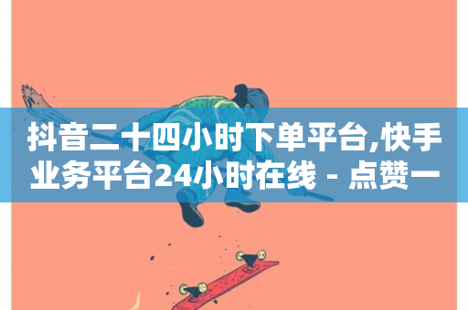 抖音二十四小时下单平台,快手业务平台24小时在线 - 点赞一毛10000个赞 - ks免费一键查看权限-第1张图片-ZBLOG