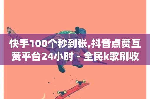 快手100个秒到张,抖音点赞互赞平台24小时 - 全民k歌刷收听量软件正版 - dy业务24h-第1张图片-ZBLOG