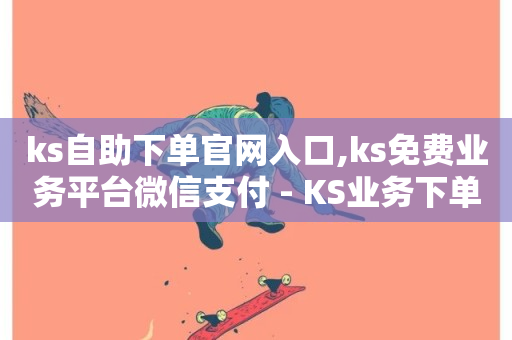 ks自助下单官网入口,ks免费业务平台微信支付 - KS业务下单平台秒到 - 快手引流软件全自动免费-第1张图片-ZBLOG