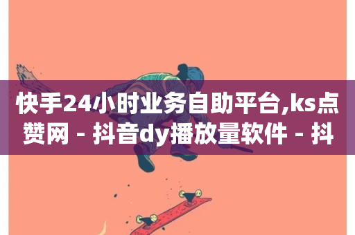 快手24小时业务自助平台,ks点赞网 - 抖音dy播放量软件 - 抖音点赞关注日薪300