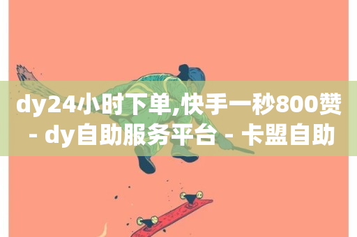 dy24小时下单,快手一秒800赞 - dy自助服务平台 - 卡盟自助下单24小时q币充值-第1张图片-ZBLOG