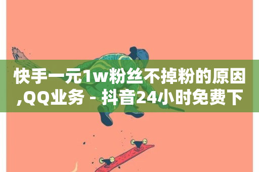 快手一元1w粉丝不掉粉的原因,QQ业务 - 抖音24小时免费下单微信支付 - QQ点赞一万一毛24小时-第1张图片-ZBLOG