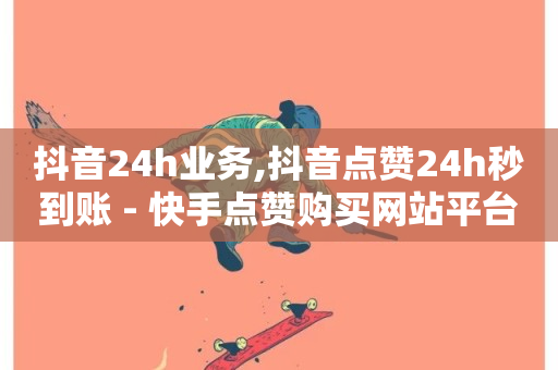 抖音24h业务,抖音点赞24h秒到账 - 快手点赞购买网站平台 - ks网站平台-第1张图片-ZBLOG