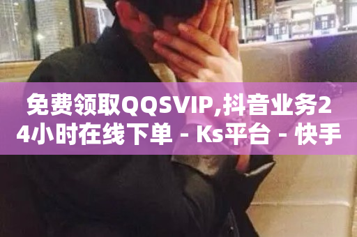 免费领取QQSVIP,抖音业务24小时在线下单 - Ks平台 - 快手一块钱一百个赞是真的吗-第1张图片-ZBLOG