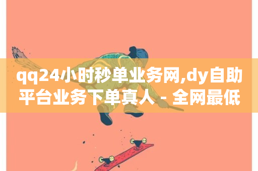 qq24小时秒单业务网,dy自助平台业务下单真人 - 全网最低辅助科技货源站 - dyks流量-第1张图片-ZBLOG