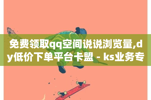 免费领取qq空间说说浏览量,dy低价下单平台卡盟 - ks业务专区 - 刷qq空间访客量的网址一万一元-第1张图片-ZBLOG