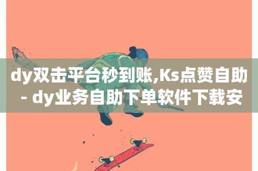 dy双击平台秒到账,Ks点赞自助 - dy业务自助下单软件下载安装 - 快手卡盟平台自助-第1张图片-ZBLOG