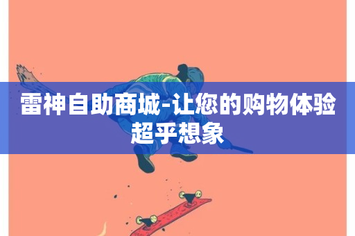 雷神自助商城-让您的购物体验超乎想象-第1张图片-ZBLOG