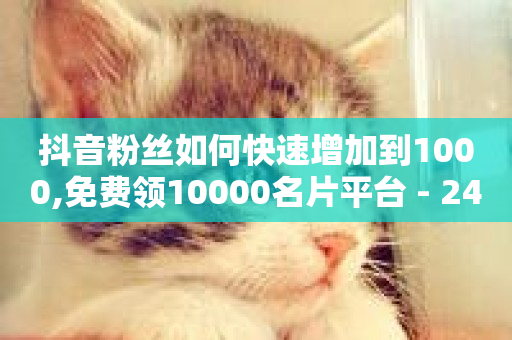 抖音粉丝如何快速增加到1000,免费领10000名片平台 - 24h自助下单彩虹云商城 - 一元10万空间访客-第1张图片-ZBLOG