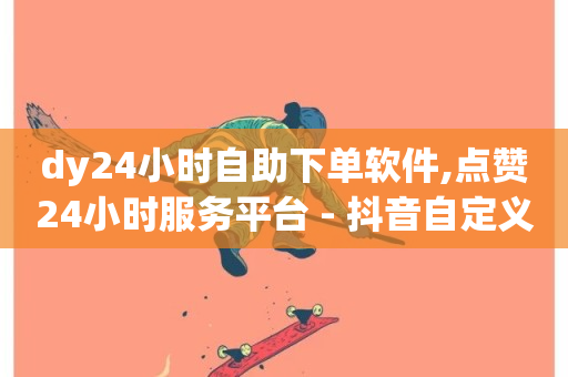 dy24小时自助下单软件,点赞24小时服务平台 - 抖音自定义评论业务 - 抖音作品低价24小时平台-第1张图片-ZBLOG