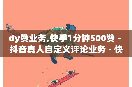 dy赞业务,快手1分钟500赞 - 抖音真人自定义评论业务 - 快手业务在线下单平台全网最低-第1张图片-ZBLOG