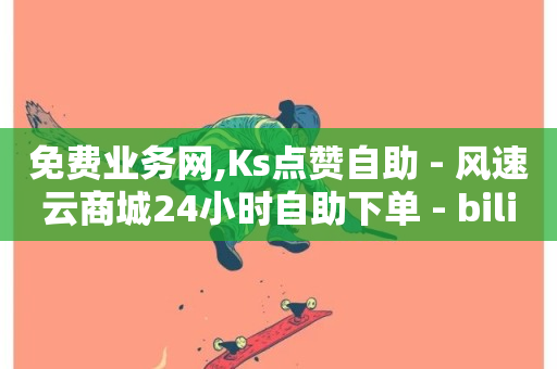 免费业务网,Ks点赞自助 - 风速云商城24小时自助下单 - bilibili业务网-第1张图片-ZBLOG