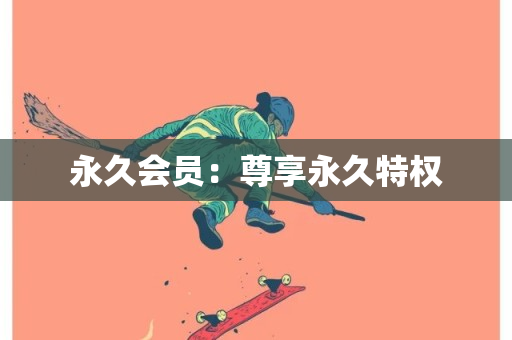 永久会员：尊享永久特权