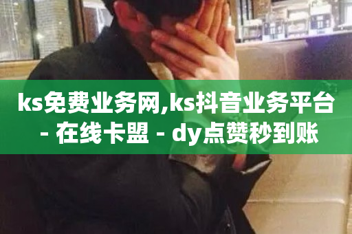 ks免费业务网,ks抖音业务平台 - 在线卡盟 - dy点赞秒到账-第1张图片-ZBLOG