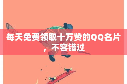 每天免费领取十万赞的QQ名片，不容错过-第1张图片-ZBLOG