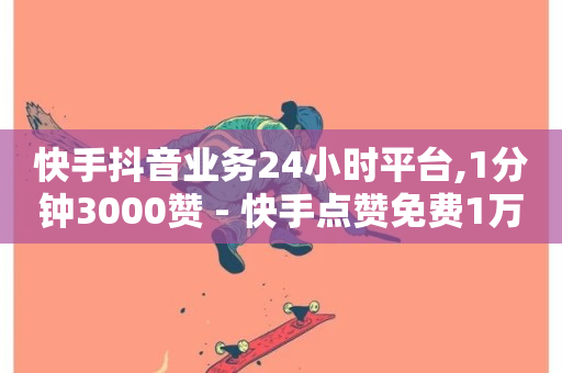 快手抖音业务24小时平台,1分钟3000赞 - 快手点赞免费1万 - 快手播放量