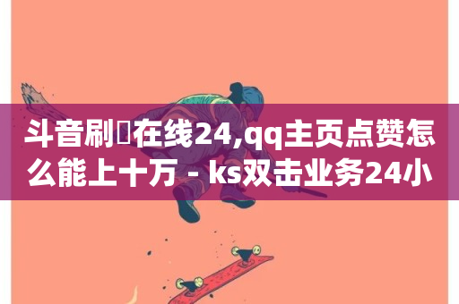 斗音刷讚在线24,qq主页点赞怎么能上十万 - ks双击业务24小时 - qq资料卡如何快速弄几万个赞-第1张图片-ZBLOG