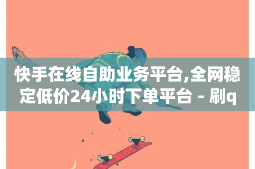 快手在线自助业务平台,全网稳定低价24小时下单平台 - 刷qq空间访客量的网址 - 抖音点赞极速到账-第1张图片-ZBLOG