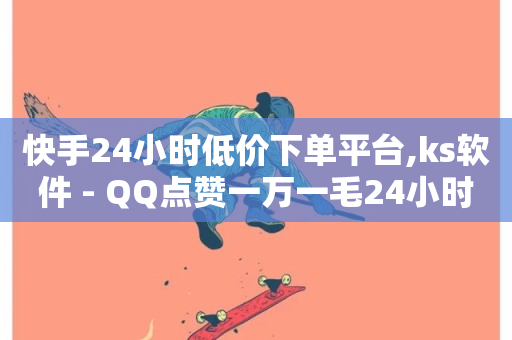 快手24小时低价下单平台,ks软件 - QQ点赞一万一毛24小时 - 快手点赞24小时下单微信支付