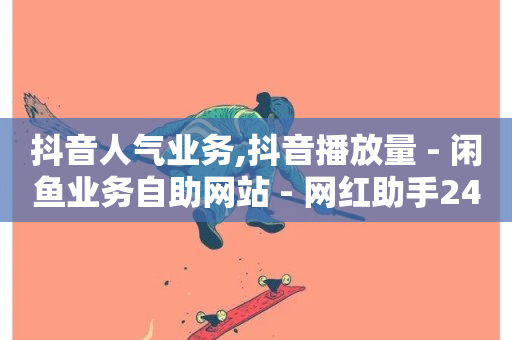 抖音人气业务,抖音播放量 - 闲鱼业务自助网站 - 网红助手24小时免费下单-第1张图片-ZBLOG