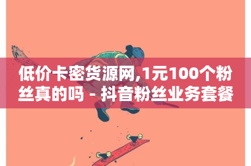 低价卡密货源网,1元100个粉丝真的吗 - 抖音粉丝业务套餐 - 抖音自助赞平台24小时发货-第1张图片-ZBLOG