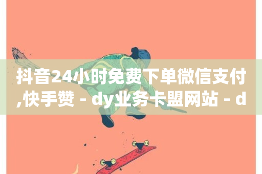 抖音24小时免费下单微信支付,快手赞 - dy业务卡盟网站 - dy免费24小时下单平台便宜-第1张图片-ZBLOG