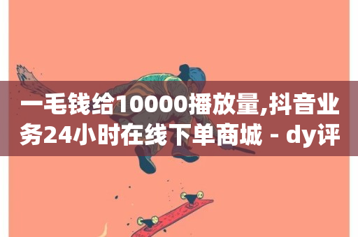 一毛钱给10000播放量,抖音业务24小时在线下单商城 - dy评论下单 - QQ空间刷人气工具-第1张图片-ZBLOG